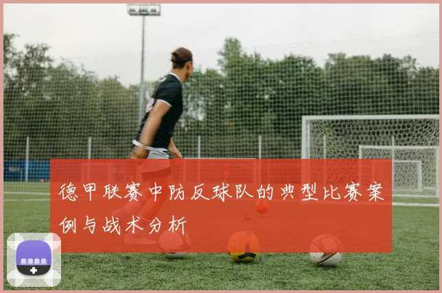 德甲联赛中防反球队的典型比赛案例与战术分析