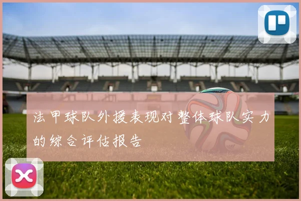 法甲球队外援表现对整体球队实力的综合评估报告