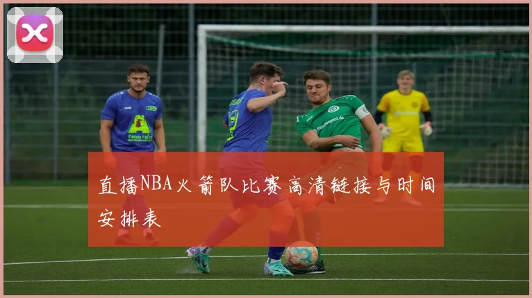 直播NBA火箭队比赛高清链接与时间安排表