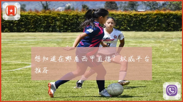 想知道在哪看西甲直播？权威平台推荐