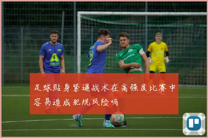 足球贴身紧逼战术在高强度比赛中容易造成犯规风险吗